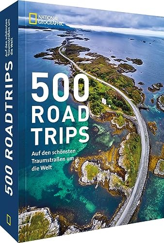 Autoreisen: 500 Roadtrips. Auf den schönsten Traumstraßen um die Welt