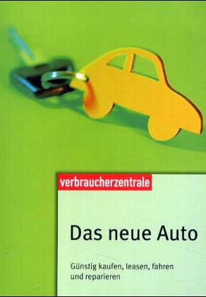 Das neue Auto: Günstig kaufen, leasen, fahren und reparieren
