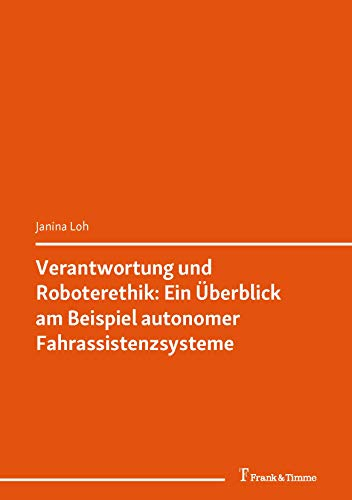 Verantwortung und Roboterethik: Ein Überblick am Beispiel autonomer Fahrassistenzsysteme